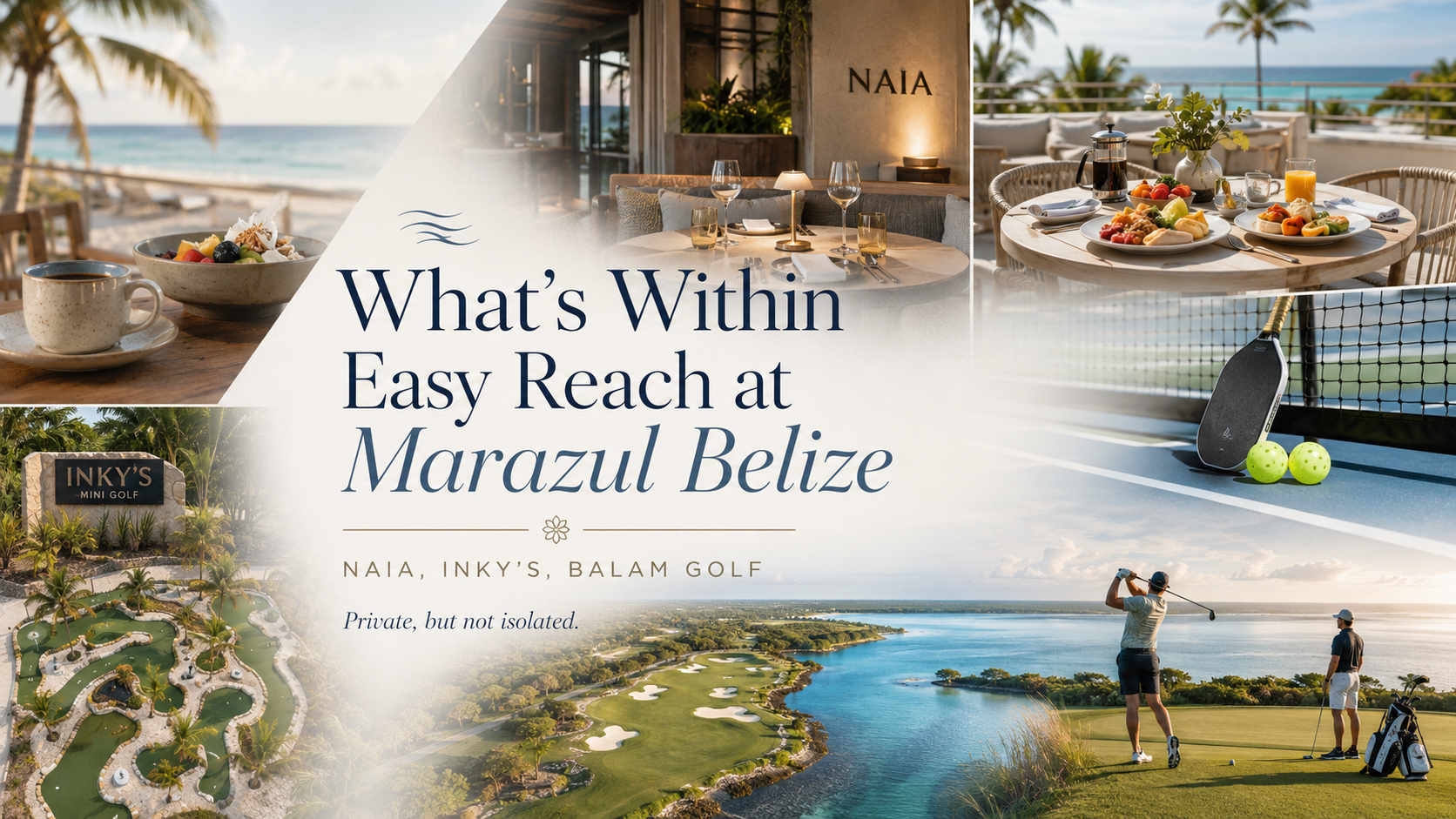 What’s Within Easy Reach at Marazul Belize,” featuring a refined collage of nearby experiences including Naia dining, Inky’s mini-golf and pickleball, Balam Golf, coastal dining, and golf course views. Text highlights “Naia, Inky’s, Balam Golf” and the message “Private, but not isolated."